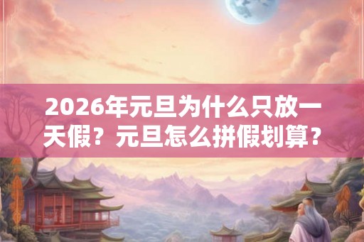 2026年元旦为什么只放一天假？元旦怎么拼假划算？