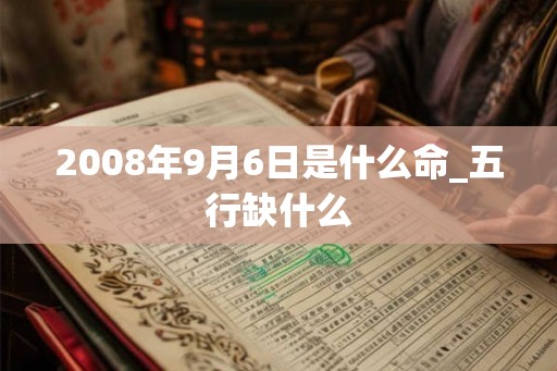 2008年9月6日是什么命_五行缺什么