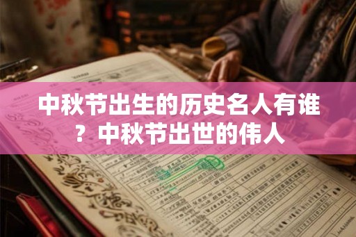 中秋节出生的历史名人有谁？中秋节出世的伟人