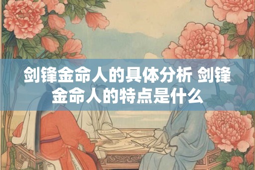 剑锋金命人的具体分析 剑锋金命人的特点是什么