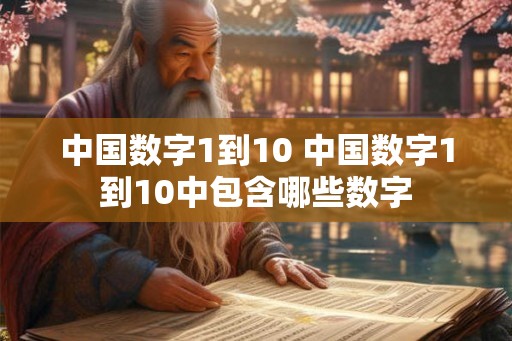 中国数字1到10 中国数字1到10中包含哪些数字