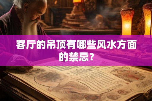 客厅的吊顶有哪些风水方面的禁忌？