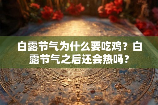 白露节气为什么要吃鸡？白露节气之后还会热吗？