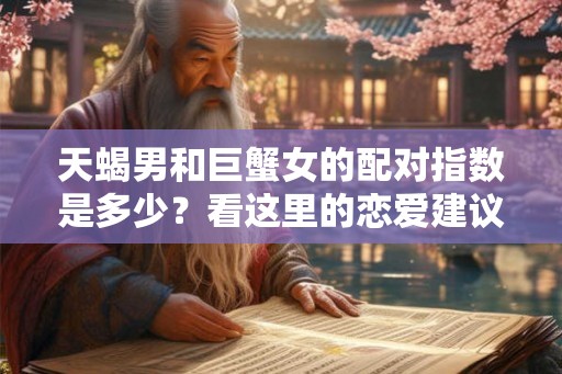 天蝎男和巨蟹女的配对指数是多少?看这里的恋爱建议 天蝎男和巨蟹女的配对指数是多少?看这里的恋爱建议