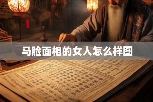 马脸面相的女人怎么样图