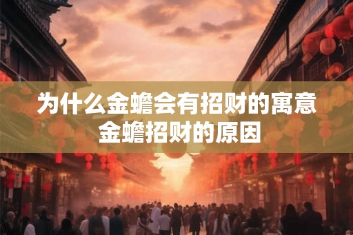 为什么金蟾会有招财的寓意 金蟾招财的原因 为什么金蟾会有招财的寓意 金蟾招财的原因