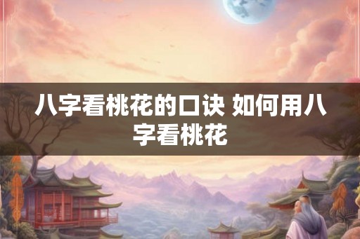 八字看桃花的口诀 如何用八字看桃花