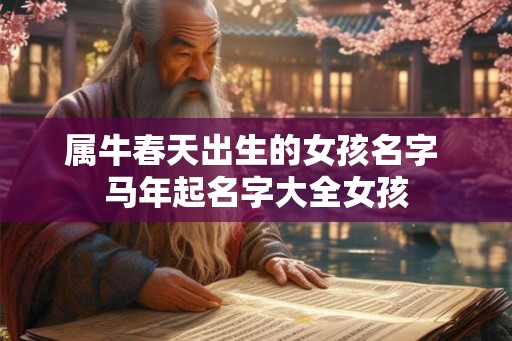 属牛春天出生的女孩名字 马年起名字大全女孩