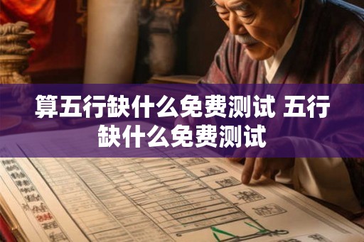 算五行缺什么免费测试 五行缺什么免费测试
