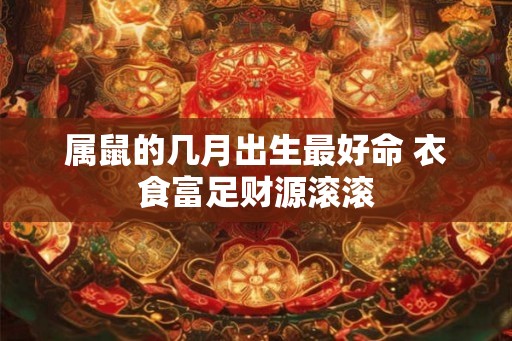 属鼠的几月出生最好命 衣食富足财源滚滚