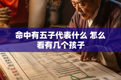 命中有五子代表什么 怎么看有几个孩子
