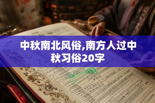中秋南北风俗,南方人过中秋习俗20字 中秋南北风俗,南方人过中秋习俗20字