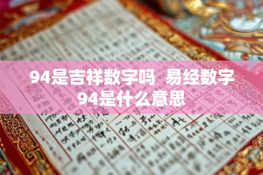 94是吉祥数字吗  易经数字94是什么意思