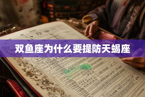 双鱼座为什么要提防天蝎座
