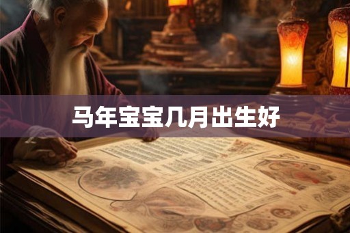 马年宝宝几月出生好