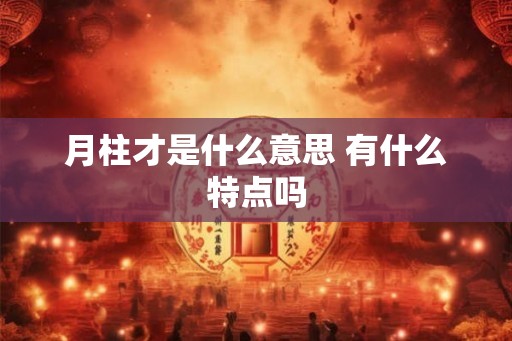 月柱才是什么意思 有什么特点吗