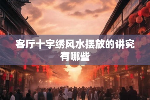 客厅十字绣风水摆放的讲究有哪些
