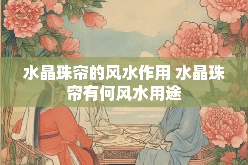 水晶珠帘的风水作用 水晶珠帘有何风水用途