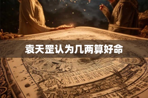 袁天罡认为几两算好命