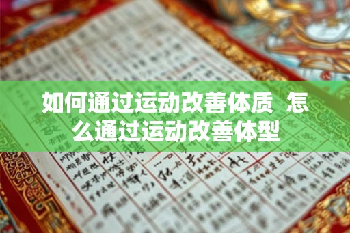 如何通过运动改善体质 怎么通过运动改善体型 如何通过运动改善体质 怎么通过运动改善体型