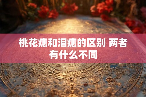 桃花痣和泪痣的区别 两者有什么不同