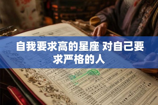自我要求高的星座 对自己要求严格的人