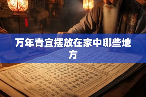 万年青宜摆放在家中哪些地方 万年青宜摆放在家中哪些地方