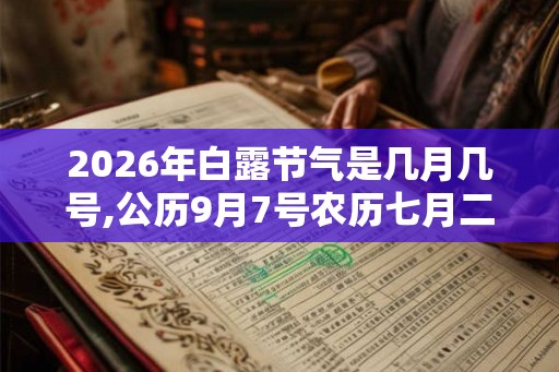 2026年白露节气是几月几号,公历9月7号农历七月二十