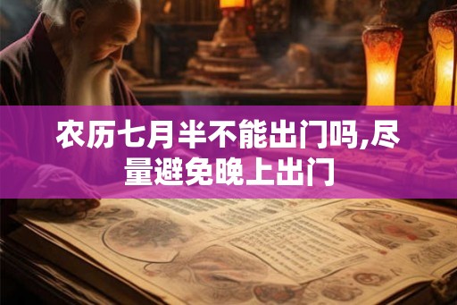 农历七月半不能出门吗,尽量避免晚上出门