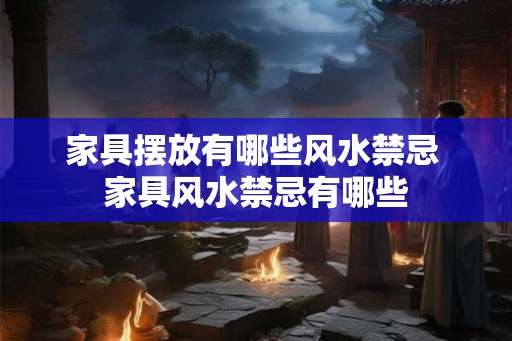 家具摆放有哪些风水禁忌 家具风水禁忌有哪些