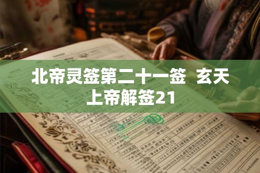 北帝灵签第二十一签  玄天上帝解签21