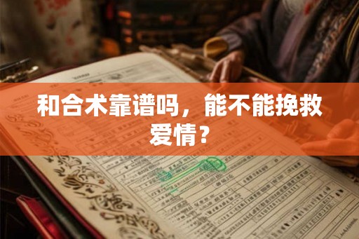 和合术靠谱吗，能不能挽救爱情？