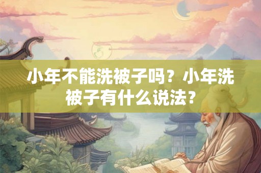 小年不能洗被子吗？小年洗被子有什么说法？