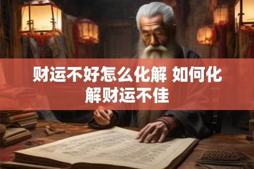 财运不好怎么化解 如何化解财运不佳