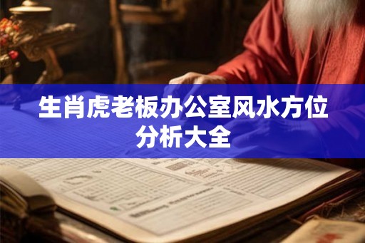 生肖虎老板办公室风水方位分析大全