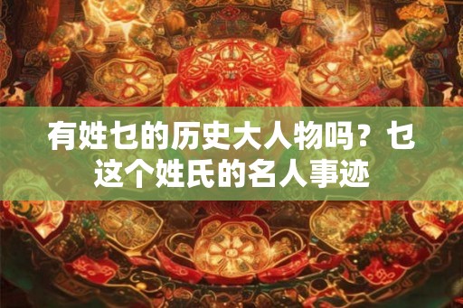 有姓乜的历史大人物吗？乜这个姓氏的名人事迹