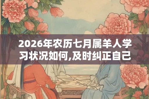 2026年农历七月属羊人学习状况如何,及时纠正自己的状态