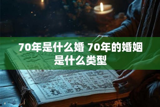 70年是什么婚 70年的婚姻是什么类型