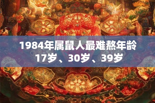 1984年属鼠人最难熬年龄 17岁、30岁、39岁
