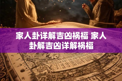 家人卦详解吉凶祸福 家人卦解吉凶详解祸福