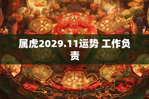 属虎2029.11运势 工作负责