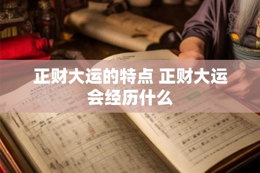 正财大运的特点 正财大运会经历什么