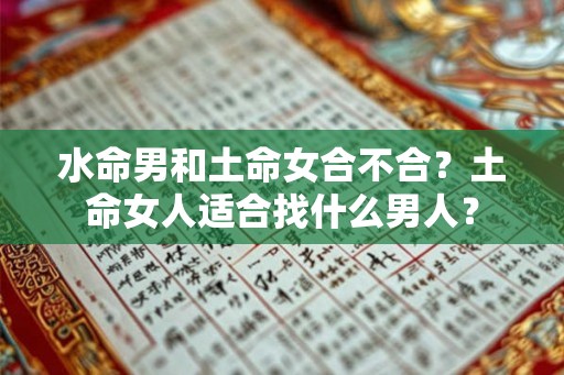水命男和土命女合不合？土命女人适合找什么男人？