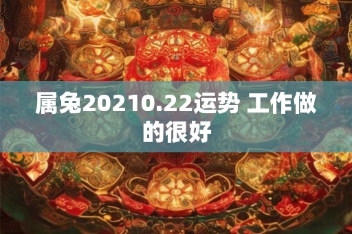属兔20210.22运势 工作做的很好