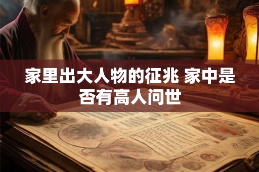 家里出大人物的征兆 家中是否有高人问世