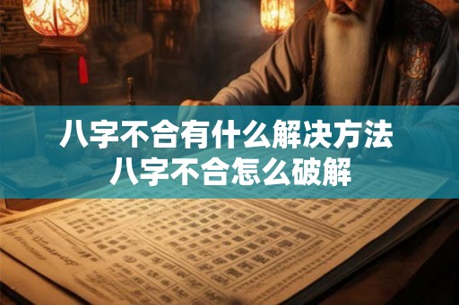 八字不合有什么解决方法 八字不合怎么破解