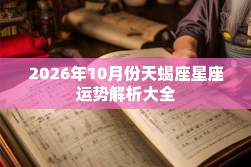 2026年10月份天蝎座星座运势解析大全