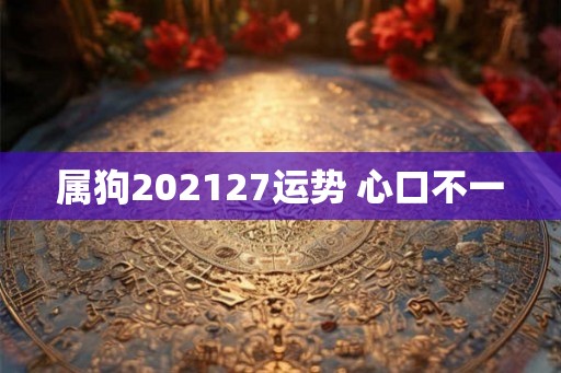属狗202127运势 心口不一
