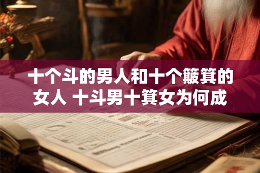 十个斗的男人和十个簸箕的女人 十斗男十箕女为何成为谚语