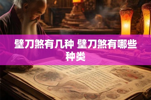 壁刀煞有几种 壁刀煞有哪些种类 壁刀煞有几种 壁刀煞有哪些种类